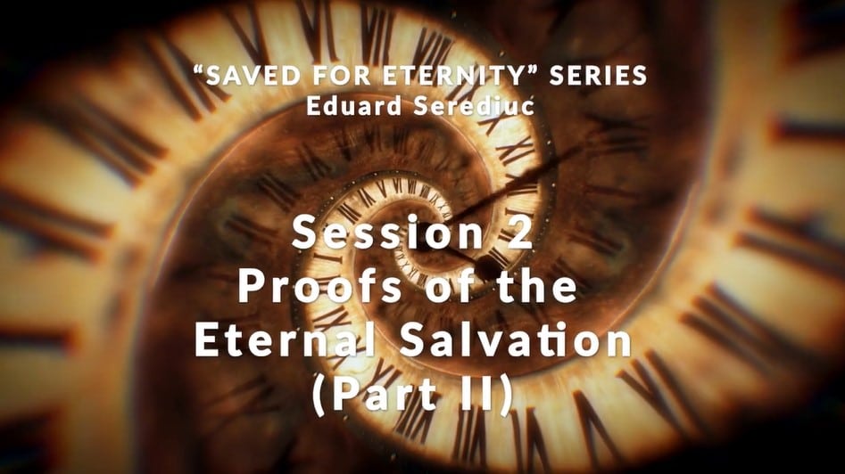 Message: “Session 2 – Proofs of the Eternal Salvation (Part II)” from Eduard Serediuc
