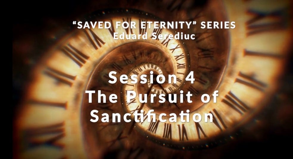 Message: “Session 4 – The Pursuit of Sanctification” from Eduard Serediuc