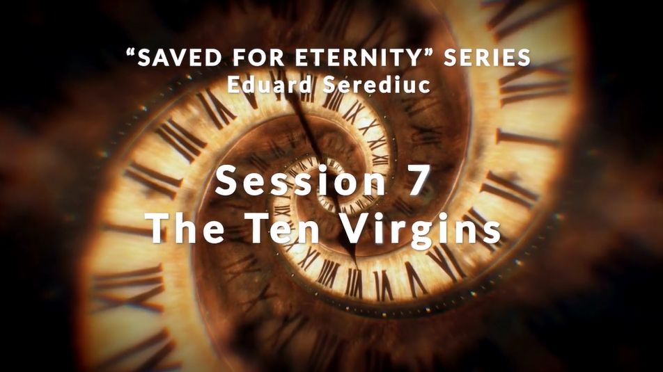Message: “Session 7 – The Ten Virgins” from Eduard Serediuc