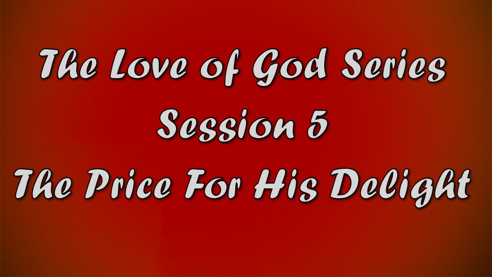 Session 5 - The Price For His Delight