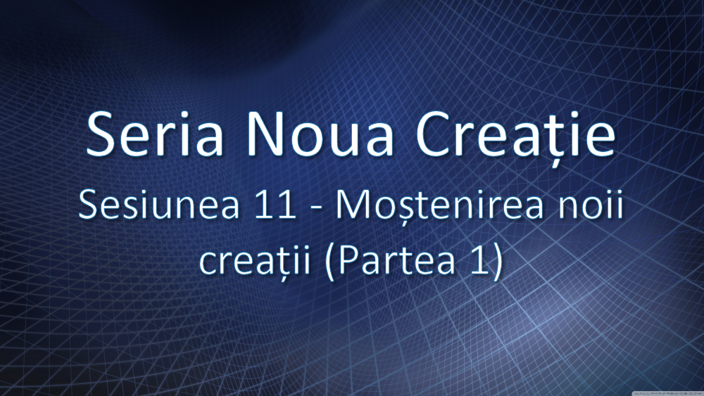Sesiunea 11 - Moștenirea noii creații (Partea 1)
