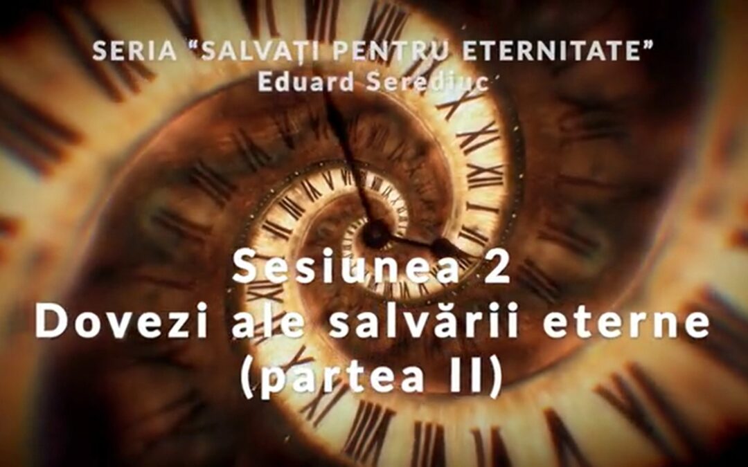 Mesaj: “Sesiunea 2 – Dovezi ale salvării eterne (partea II)” from Eduard Serediuc