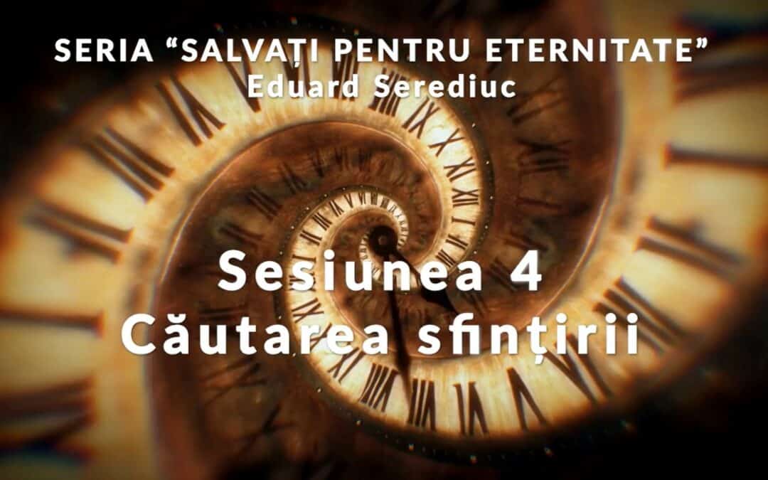 Mesaj: “Sesiunea 4 – Căutarea sfințirii” from Eduard Serediuc