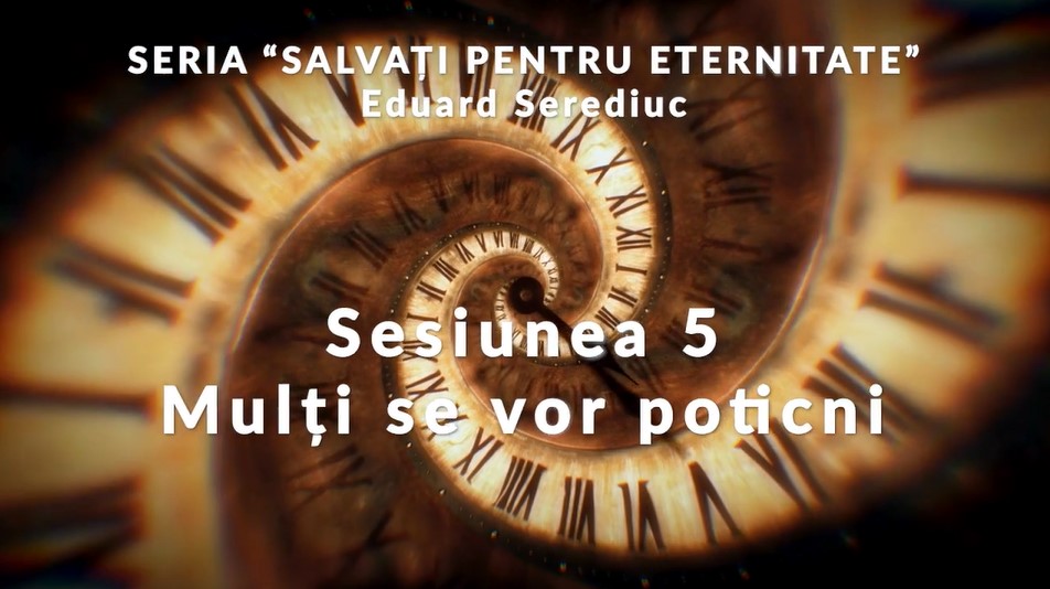 Mesaj: “Sesiunea 5 – Mulți se vor poticni” from Eduard Serediuc