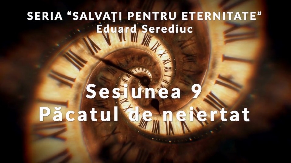 Mesaj: “Sesiunea 9 – Păcatul de neiertat” from Eduard Serediuc